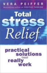 Total Stress Relief : Practical Solutions That Really Work