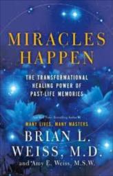 Miracles Happen: The Transformational Healing Power of Past-Life Memories