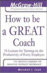 How to be a Great Coach: 24 Lessons for Turning on the Productivity of Every Employee