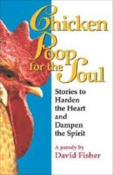 Chicken Poop For The Soul - Stories To Harden The Heart And Dampen The Spirit