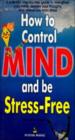 How To Control Mind And Be Stress-Free