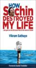 How Sachin Destroyed My Life