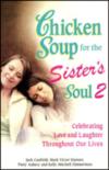 Chicken Soup for the Sister's Soul 2 - Celebrating Love and Laughter Throughout Our Lives