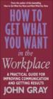 How To Get What You Want In The Workplace